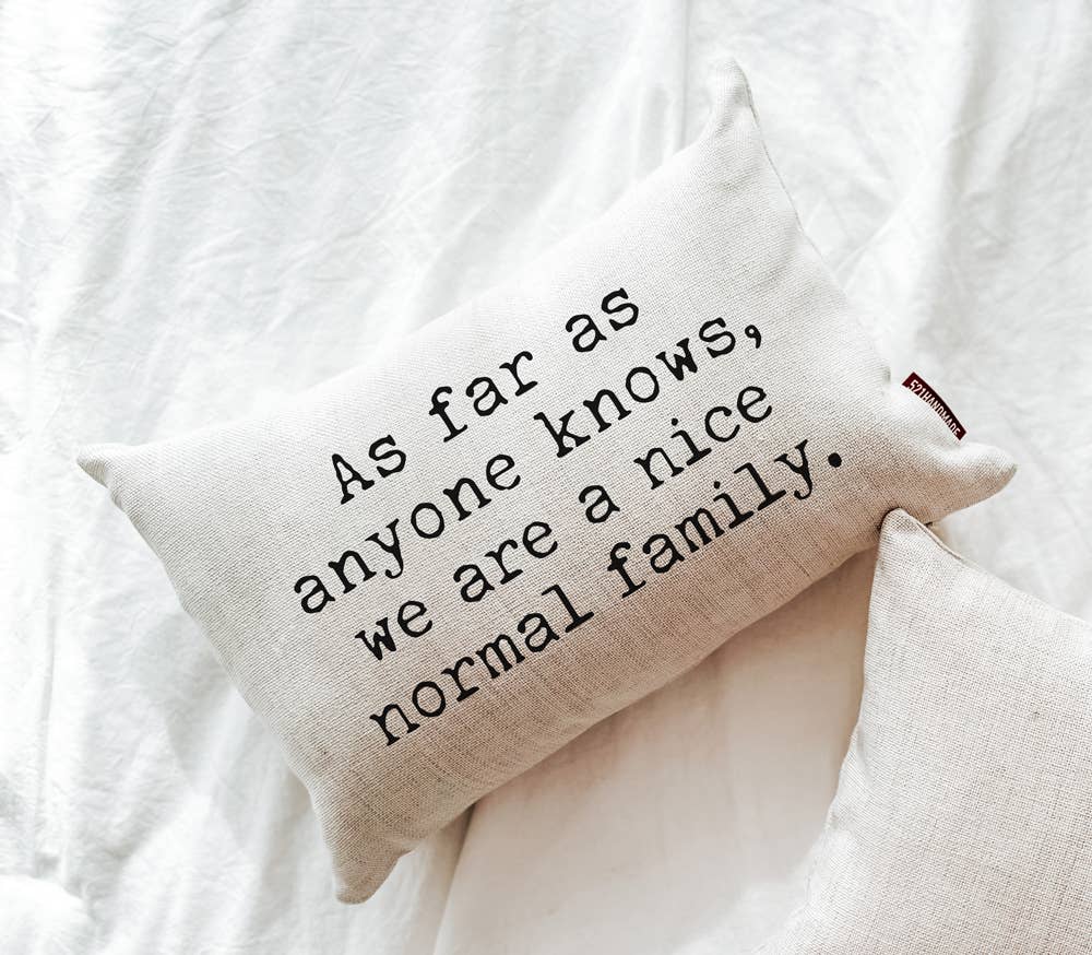 As Far As Anyone Knows, We Are a Nice Normal Family Pillow