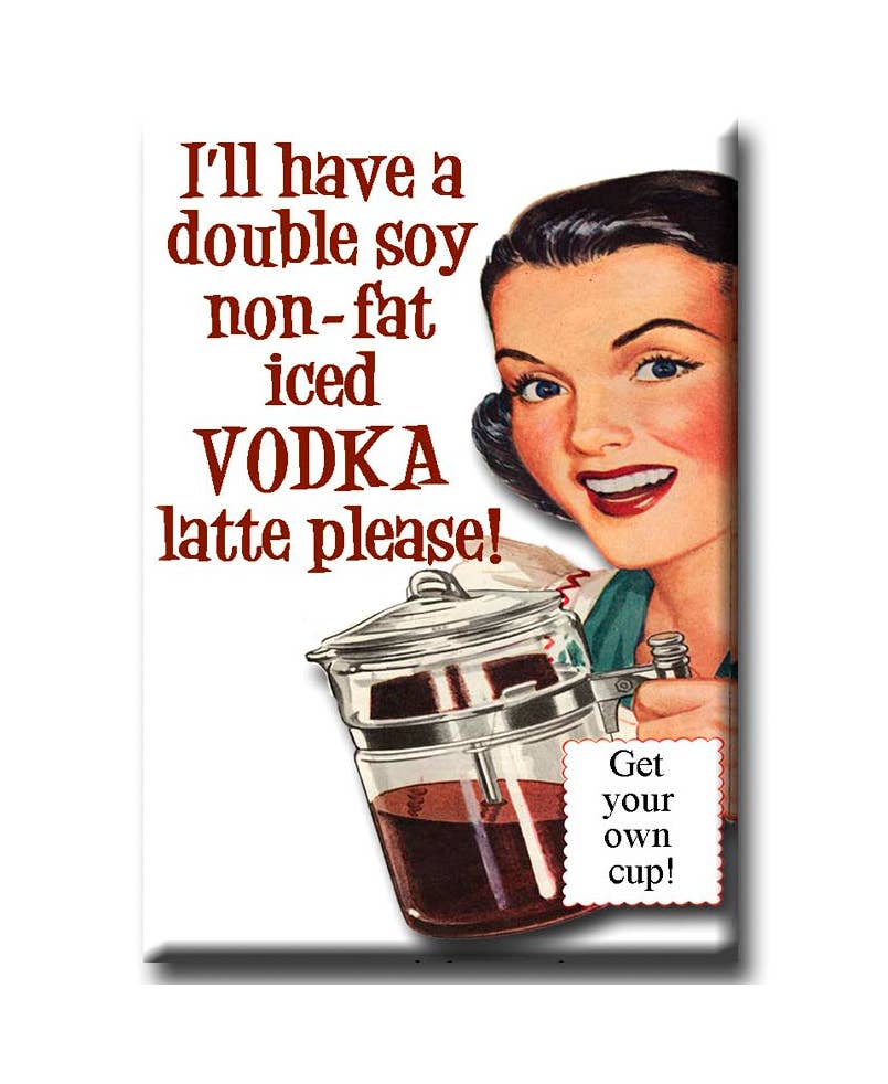I'll have a double soy non-fat vodka latte please! Magnet