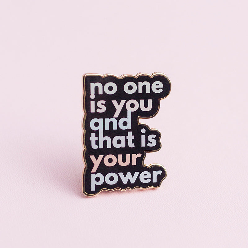 No One is You and That is Your Power Enamel Pin